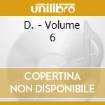 D. - Volume 6 cd