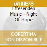 Effesenden Music - Night Of Hope cd musicale di Effesenden Music