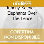 Johnny Keener - Elephants Over The Fence cd