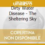 Dirty Water Disease - The Sheltering Sky cd