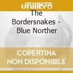The Bordersnakes - Blue Norther cd musicale di The Bordersnakes