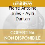 Fierre Antoine Jules - Ayiti Dantan cd