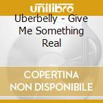 Uberbelly - Give Me Something Real cd