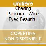 Chasing Pandora - Wide Eyed Beautiful