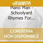 Piano Man - Schoolyard Rhymes For Modern Times cd musicale di Piano Man