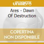 Ares - Dawn Of Destruction cd musicale di Ares