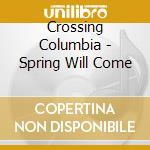 Crossing Columbia - Spring Will Come cd