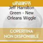 Jeff Hamilton Green - New Orleans Wiggle cd musicale di Jeff Hamilton Green