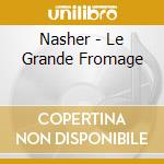 Nasher - Le Grande Fromage cd musicale di Nasher
