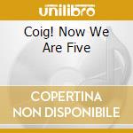 Coig! Now We Are Five cd