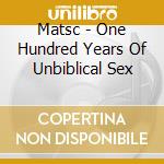 Matsc - One Hundred Years Of Unbiblical Sex cd