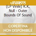 (LP Vinile) K.K. Null - Outer Bounds Of Sound vinile