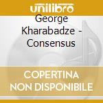 George Kharabadze - Consensus cd