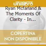 Ryan Mcfarland & The Moments Of Clarity - In Loving Memory cd