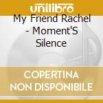 My Friend Rachel - Moment'S Silence cd