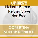 Melanie Bomar - Neither Slave Nor Free cd musicale di Melanie Bomar