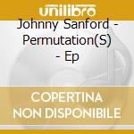 Johnny Sanford - Permutation(S) - Ep cd