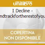 I Decline - Soundtrackfortherestofyourlife cd musicale di I Decline