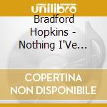 Bradford Hopkins - Nothing I'Ve Done cd