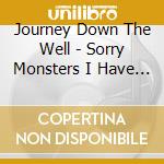 Journey Down The Well - Sorry Monsters I Have To Grow cd