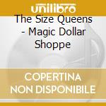 The Size Queens - Magic Dollar Shoppe cd