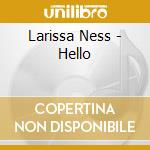 Larissa Ness - Hello cd musicale di Larissa Ness