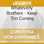 Whateverly Brothers - Keep 'Em Coming cd musicale di Whateverly Brothers