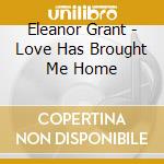 Eleanor Grant - Love Has Brought Me Home cd