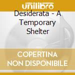Desiderata - A Temporary Shelter cd