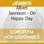Albert Jaonison - Oh Happy Day cd musicale di Albert Jaonison