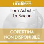 Tom Aubut - In Saigon cd