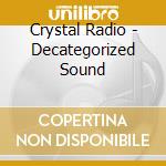 Crystal Radio - Decategorized Sound cd