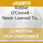 Robbie O'Connell - Never Learned To Dance cd
