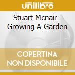 Stuart Mcnair - Growing A Garden cd musicale di Stuart Mcnair