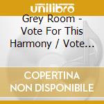 Grey Room - Vote For This Harmony / Vote For Disharmony cd