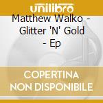 Matthew Walko - Glitter 'N' Gold - Ep cd