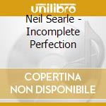 Neil Searle - Incomplete Perfection cd