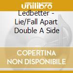Ledbetter - Lie/Fall Apart Double A Side cd musicale di Ledbetter