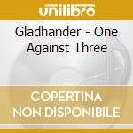 Gladhander - One Against Three cd