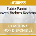 Fabio Parrini - Beethoven-Brahms-Rachmaninov cd