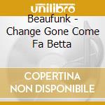 Beaufunk - Change Gone Come Fa Betta cd