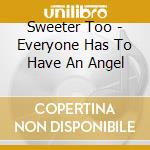 Sweeter Too - Everyone Has To Have An Angel cd musicale di Sweeter Too