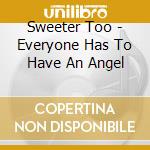 Sweeter Too - Everyone Has To Have An Angel cd