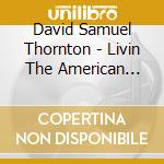 David Samuel Thornton - Livin The American Dream cd musicale di David Samuel Thornton