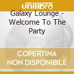 Galaxy Lounge - Welcome To The Party cd