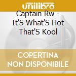 Captain Rw - It'S What'S Hot That'S Kool cd