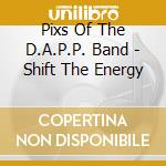 Pixs Of The D.A.P.P. Band - Shift The Energy cd