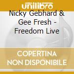 Nicky Gebhard & Gee Fresh - Freedom Live cd musicale di Nicky Gebhard & Gee Fresh