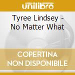 Tyree Lindsey - No Matter What cd musicale di Tyree Lindsey