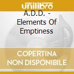 A.D.D. - Elements Of Emptiness cd
